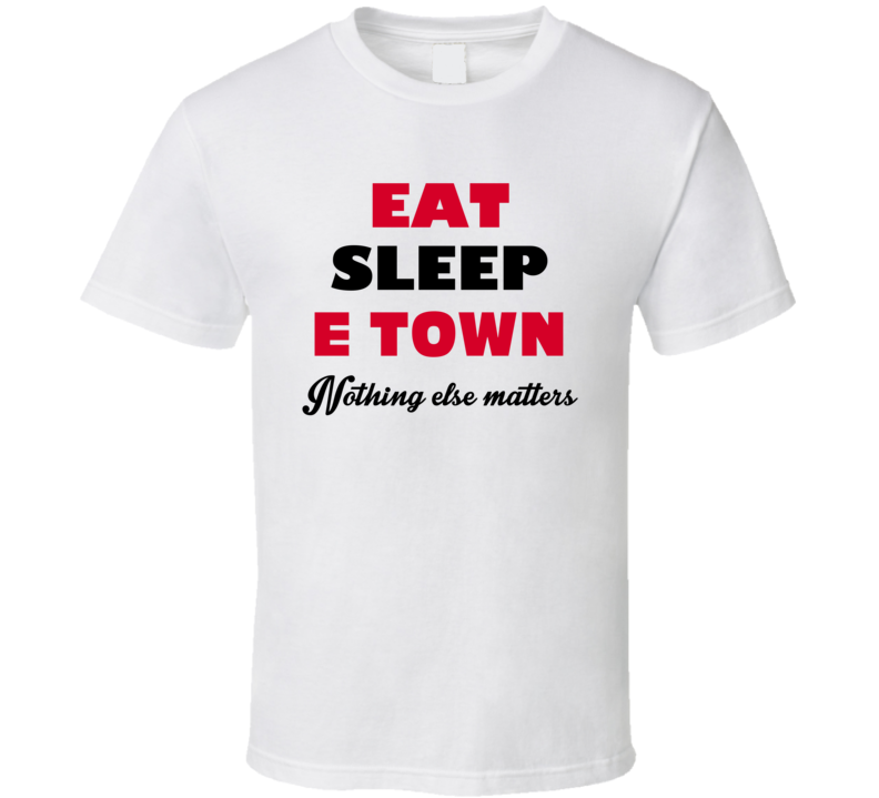 Eat Sleep E Town Elizabethtown USA T Shirt