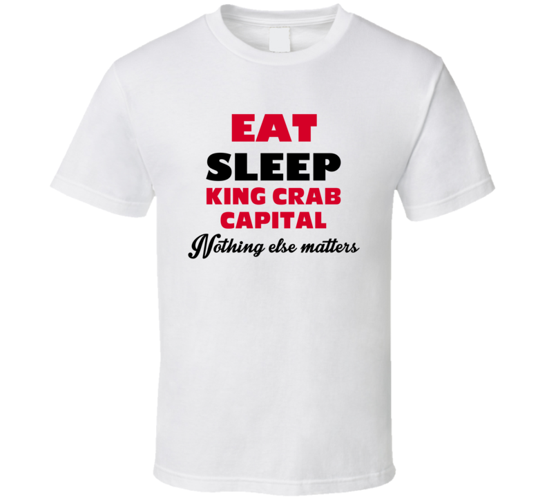 Eat Sleep King Crab Capital Kodiak USA T Shirt Eat Sleep King Crab Capital Kodiak USA T Shirt