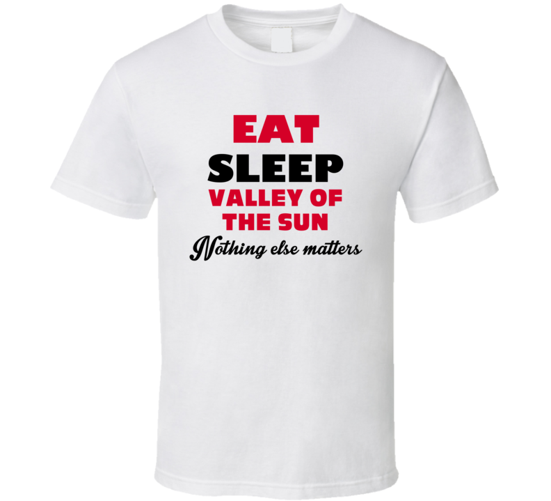 Eat Sleep Valley Of The Sun Phoenix Metropolitan Area USA T Shirt Eat Sleep Valley Of The Sun Phoenix Metropolitan Area USA T Shirt