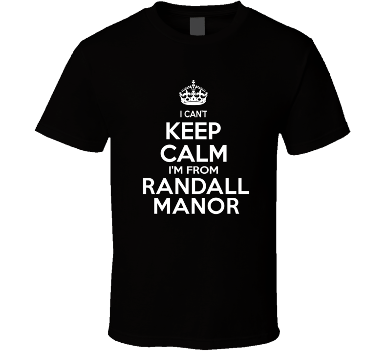 Can't Keep Calm I'm From Randall Manor USA T Shirt