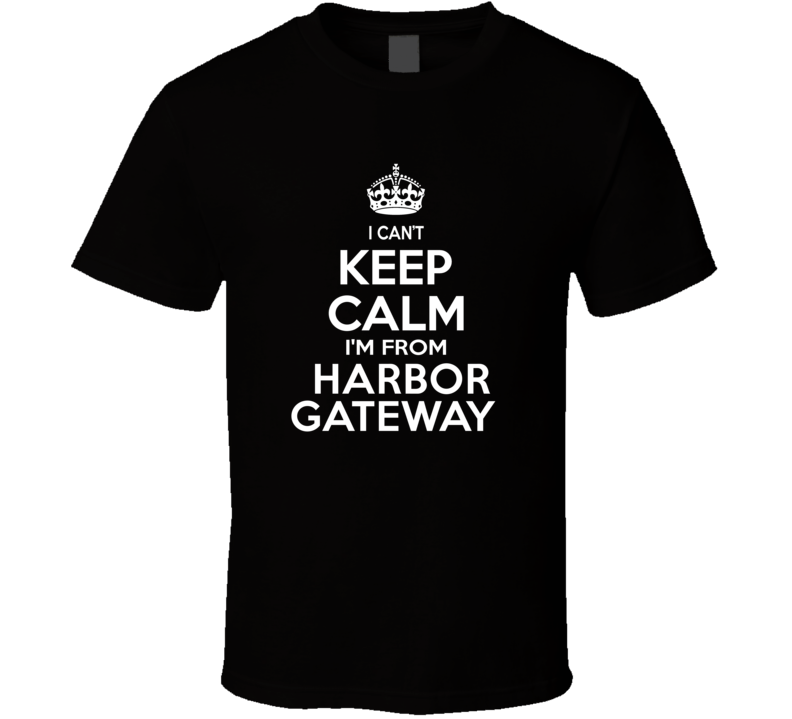 Can't Keep Calm I'm From Harbor Gateway USA T Shirt