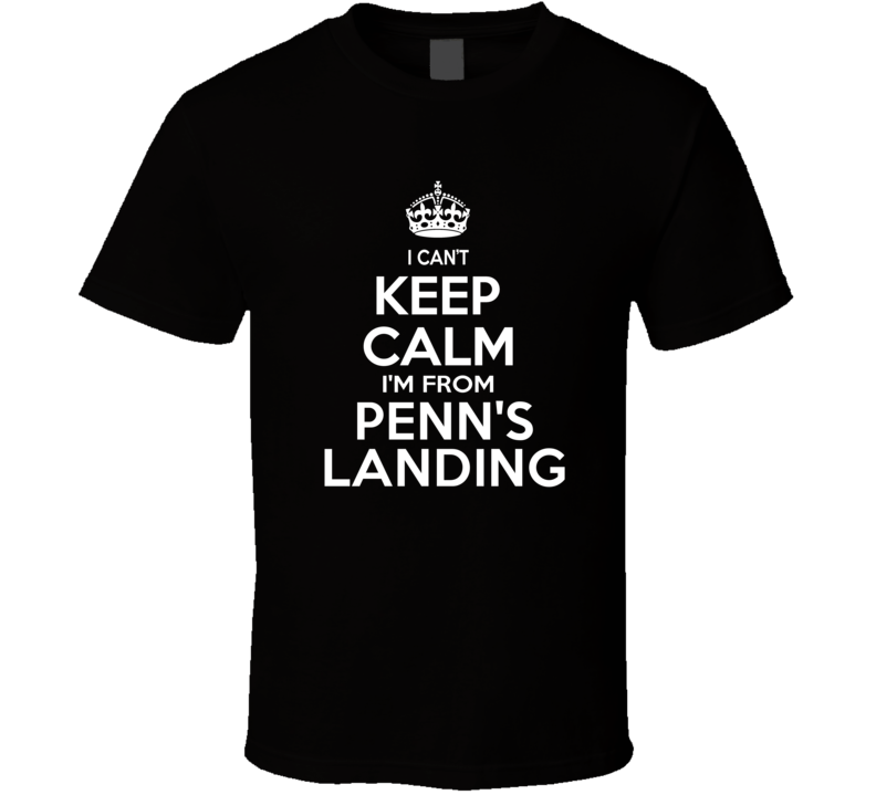 Can't Keep Calm I'm From Penn's Landing USA T Shirt Can't Keep Calm I'm From Penn's Landing USA T Shirt