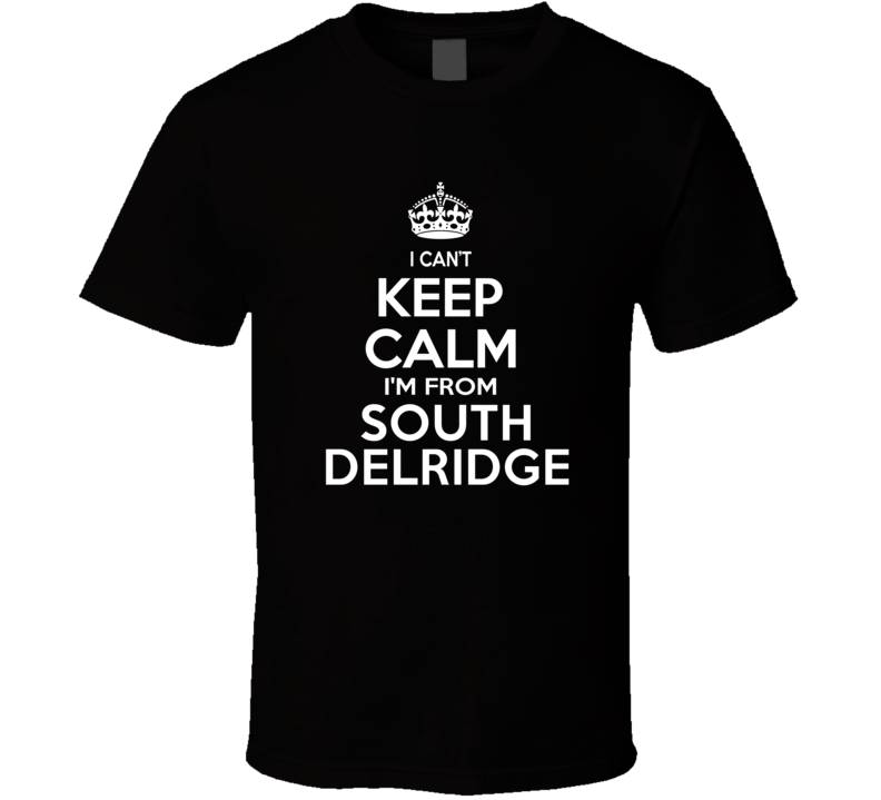 Can't Keep Calm I'm From South Delridge USA T Shirt Can't Keep Calm I'm From South Delridge USA T Shirt