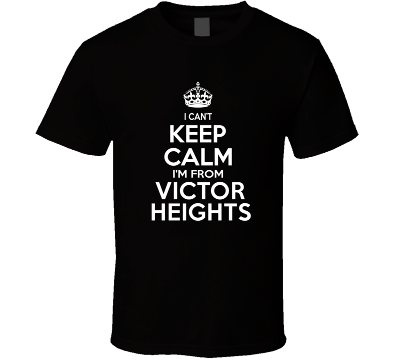 Can't Keep Calm I'm From Victor Heights USA T Shirt Can't Keep Calm I'm From Victor Heights USA T Shirt