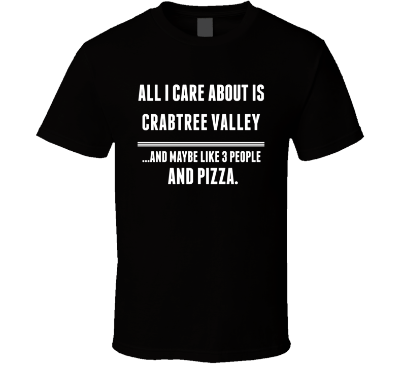 All I Care About Is Crabtree Valley US T Shirt