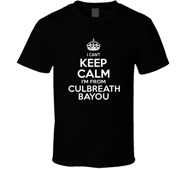 Can't Keep Calm I'm From Culbreath Bayou USA T Shirt Can't Keep Calm I'm From Culbreath Bayou USA T Shirt