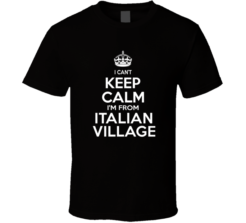 Can't Keep Calm I'm From Italian Village USA T Shirt