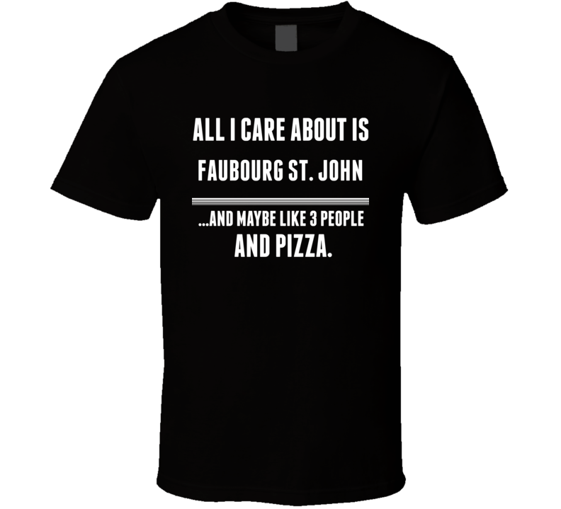 All I Care About Is Faubourg St John US T Shirt All I Care About Is Faubourg St John US T Shirt
