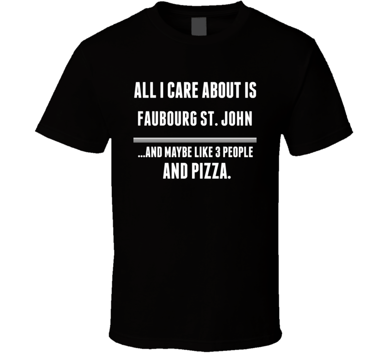 All I Care About Is Faubourg St. John US T Shirt