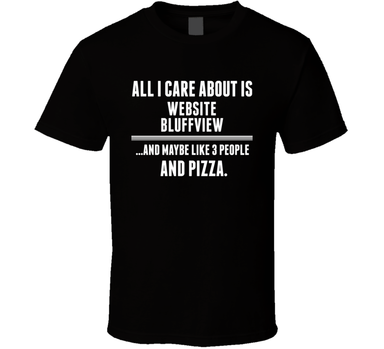 All I Care About Is Website Bluffview US T Shirt