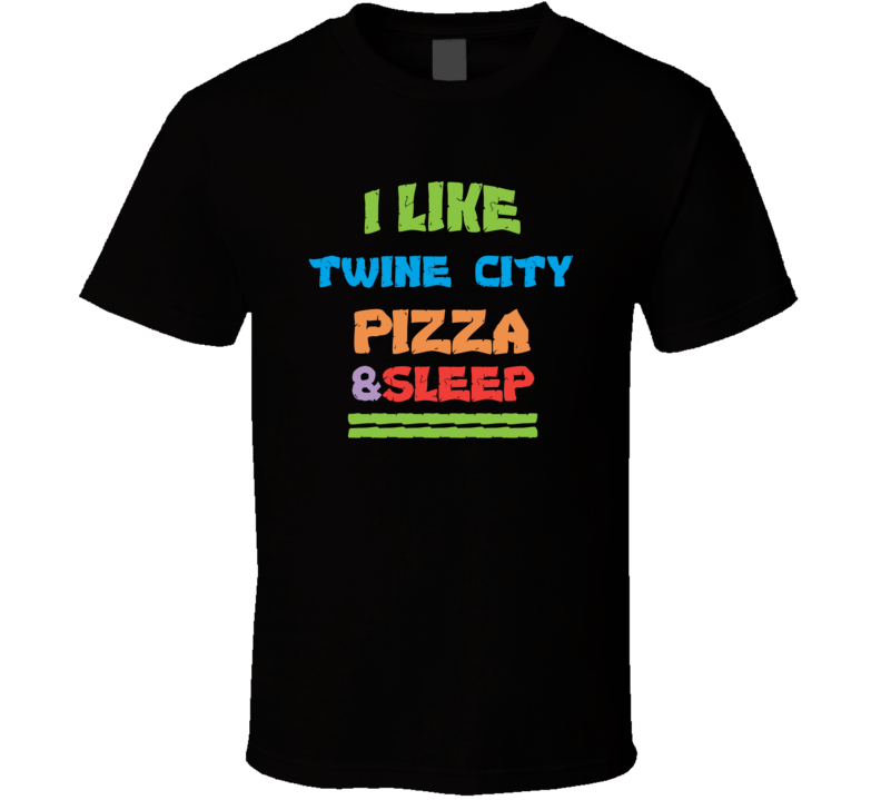 I Love Twine City Xenia Pizza And Sleep T Shirt