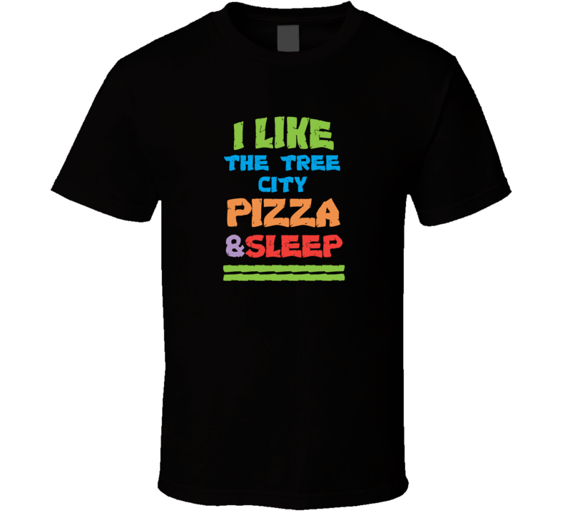 I Love The Tree City Kent Pizza And Sleep T Shirt