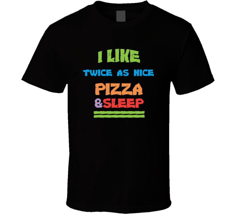 I Love Twice As Nice Texarkana Pizza And Sleep T Shirt