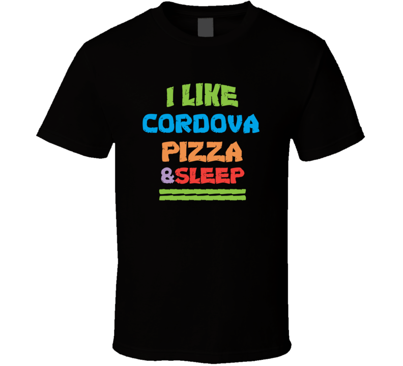 I Like Cordova Pizza And Sleep T Shirt