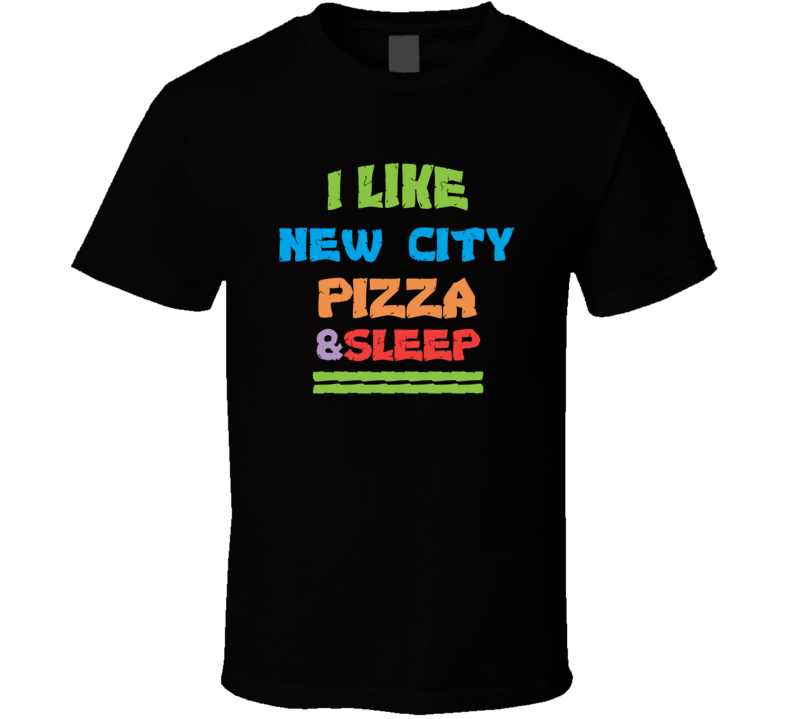 I Like New City Pizza And Sleep T Shirt I Like New City Pizza And Sleep T Shirt