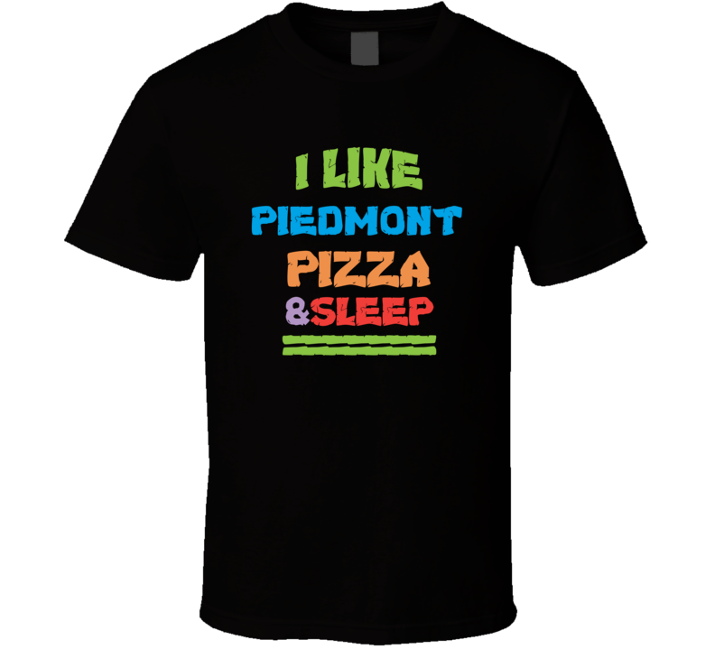 I Like Piedmont Pizza And Sleep T Shirt