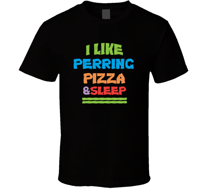 I Like Perring Pizza And Sleep T Shirt