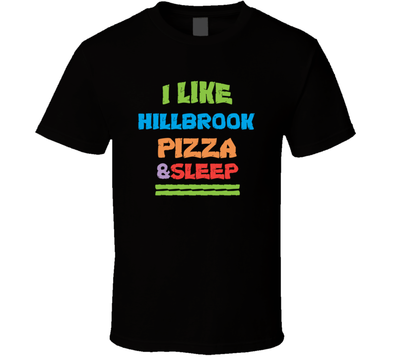 I Like Hillbrook Pizza And Sleep T Shirt I Like Hillbrook Pizza And Sleep T Shirt