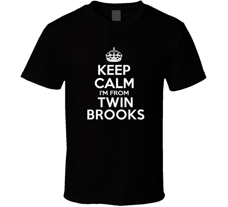 Keep Calm I'm From Twin Brooks USA T Shirt