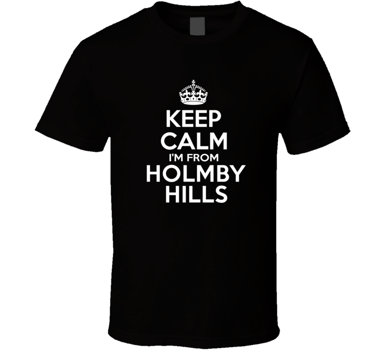 Keep Calm I'm From Holmby Hills USA T Shirt