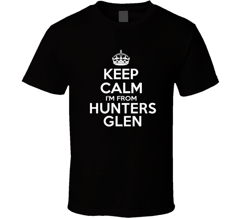 Keep Calm I'm From Hunters Glen USA T Shirt Keep Calm I'm From Hunters Glen USA T Shirt