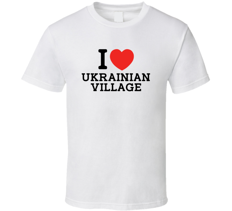 I Love Ukrainian Village USA T Shirt