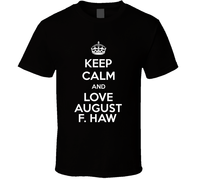 Keep Calm And Love August F. Haw T Shirt