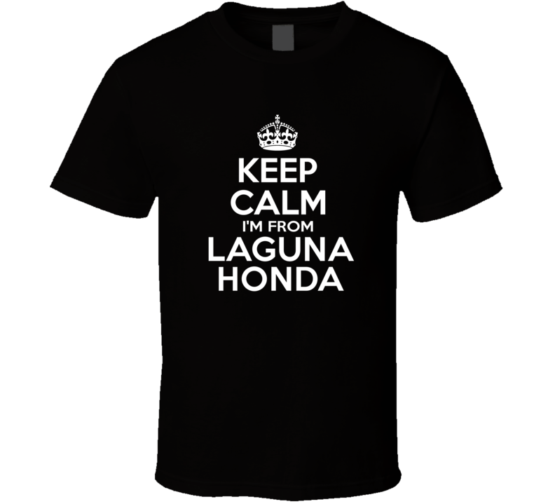 Keep Calm I'm From Laguna Honda USA T Shirt Keep Calm I'm From Laguna Honda USA T Shirt