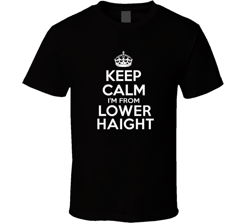 Keep Calm I'm From Lower Haight USA T Shirt