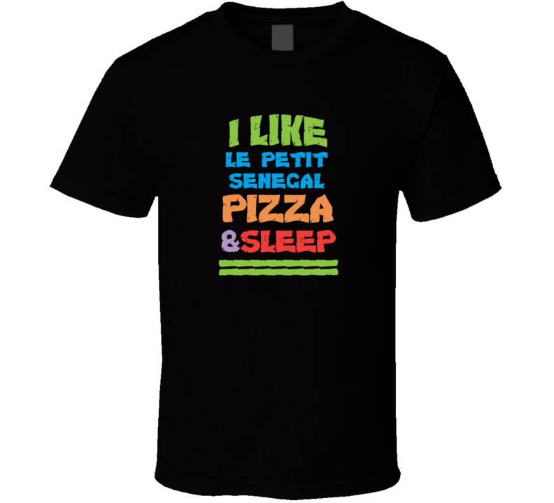 I Like Le Petit Senegal Pizza And Sleep T Shirt