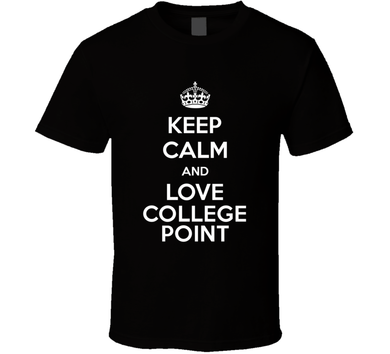 Keep Calm And Love College Point T Shirt Keep Calm And Love College Point T Shirt