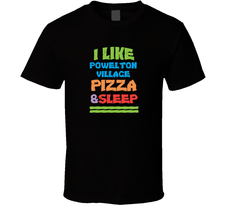 I Like Powelton Village Pizza And Sleep T Shirt I Like Powelton Village Pizza And Sleep T Shirt