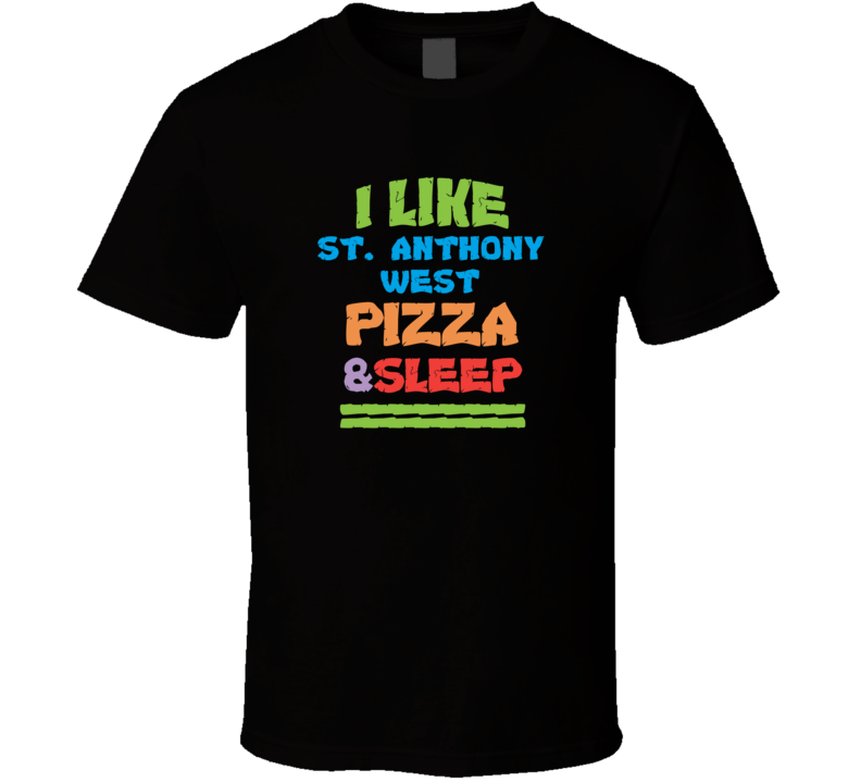 I Like St Anthony West Pizza And Sleep T Shirt