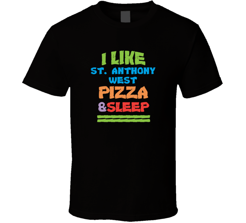 I Like St. Anthony West Pizza And Sleep T Shirt