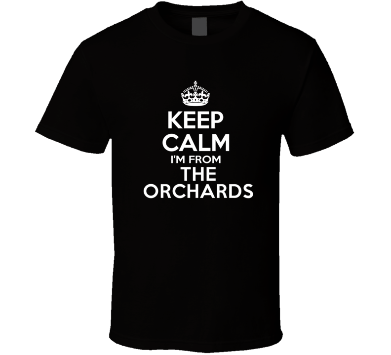 Keep Calm I'm From The Orchards USA T Shirt Keep Calm I'm From The Orchards USA T Shirt