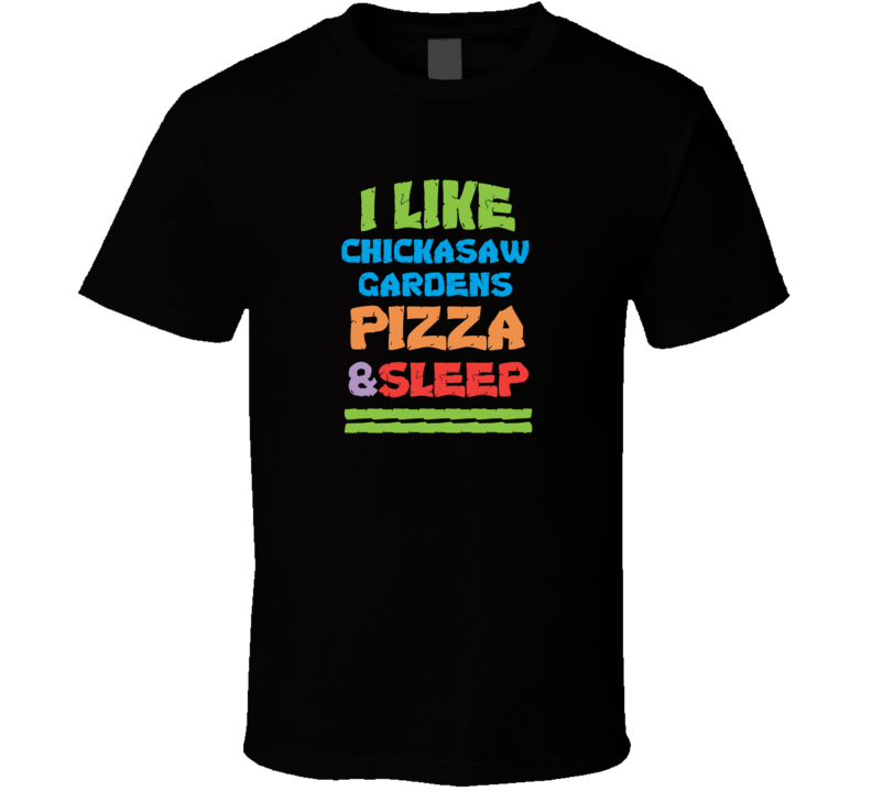 I Like Chickasaw Gardens Pizza And Sleep T Shirt