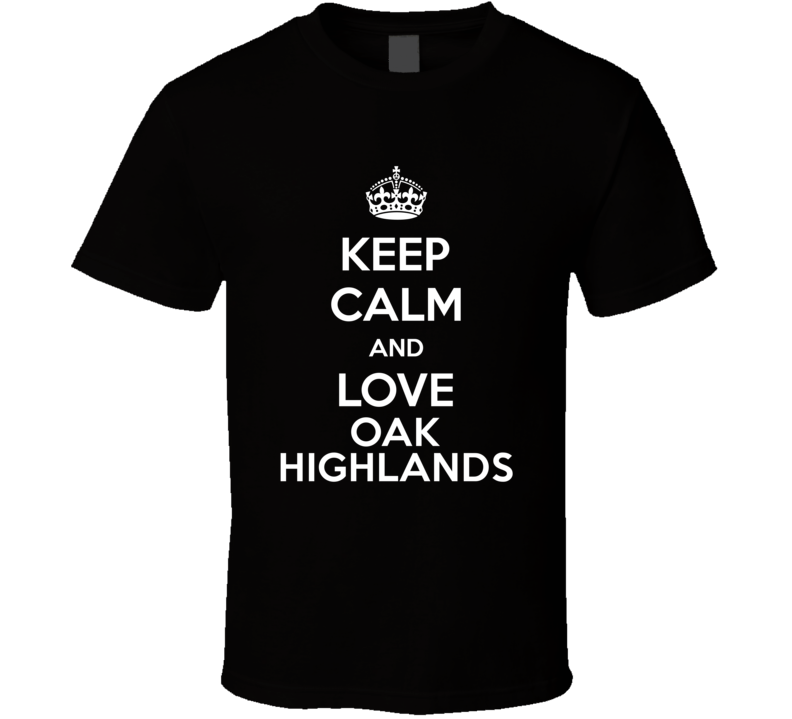 Keep Calm And Love Oak Highlands T Shirt Keep Calm And Love Oak Highlands T Shirt