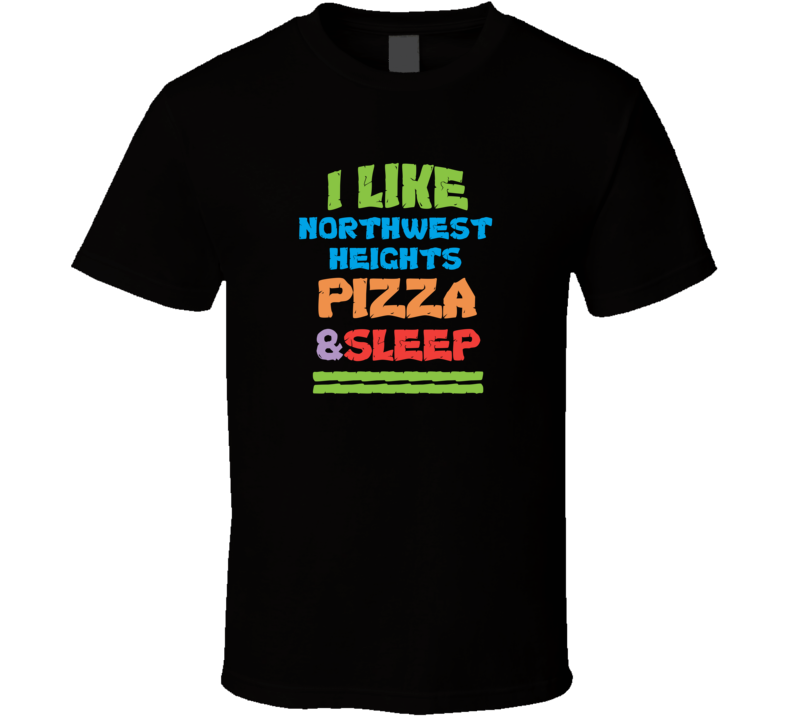 I Like Northwest Heights Pizza And Sleep T Shirt I Like Northwest Heights Pizza And Sleep T Shirt