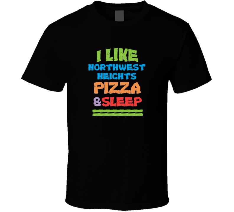 I Like Northwest Heights Pizza And Sleep T Shirt