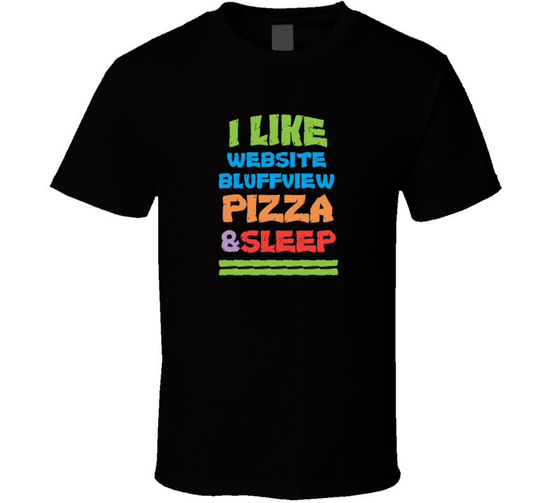 I Like Website Bluffview Pizza And Sleep T Shirt I Like Website Bluffview Pizza And Sleep T Shirt