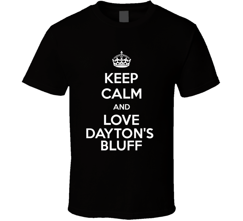 Keep Calm And Love Dayton's Bluff T Shirt Keep Calm And Love Dayton's Bluff T Shirt