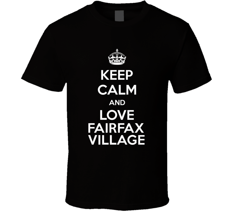 Keep Calm And Love Fairfax Village T Shirt Keep Calm And Love Fairfax Village T Shirt