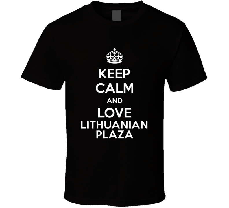 Keep Calm And Love Lithuanian Plaza T Shirt Keep Calm And Love Lithuanian Plaza T Shirt