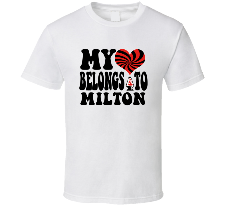 My Heart Belongs To Milton T Shirt My Heart Belongs To Milton T Shirt