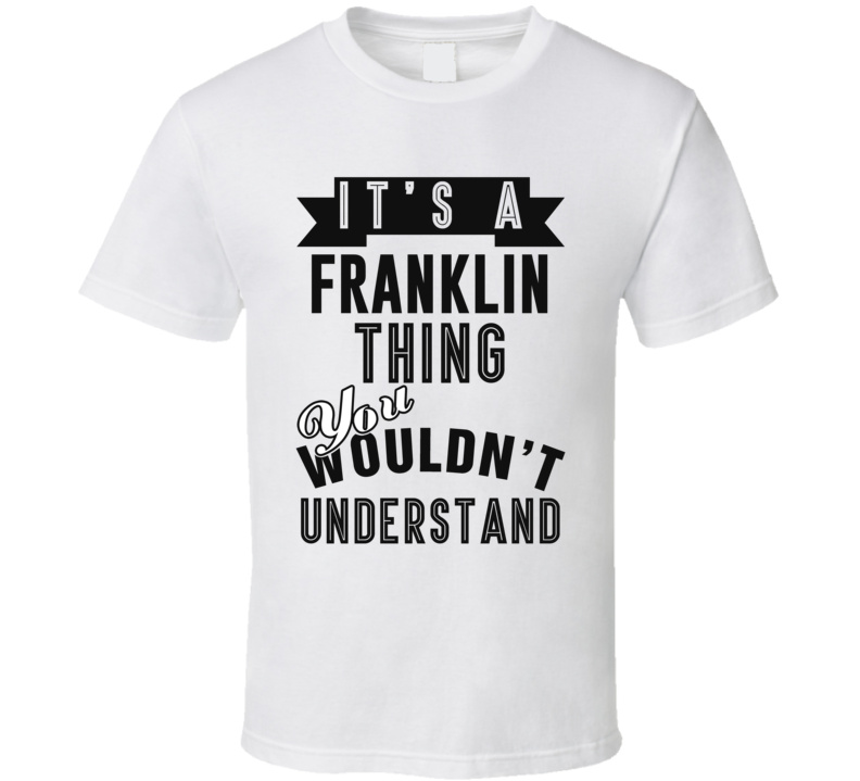 It's A Franklin Thing You Wouldn't Understand Local US Neighborhood T Shirt