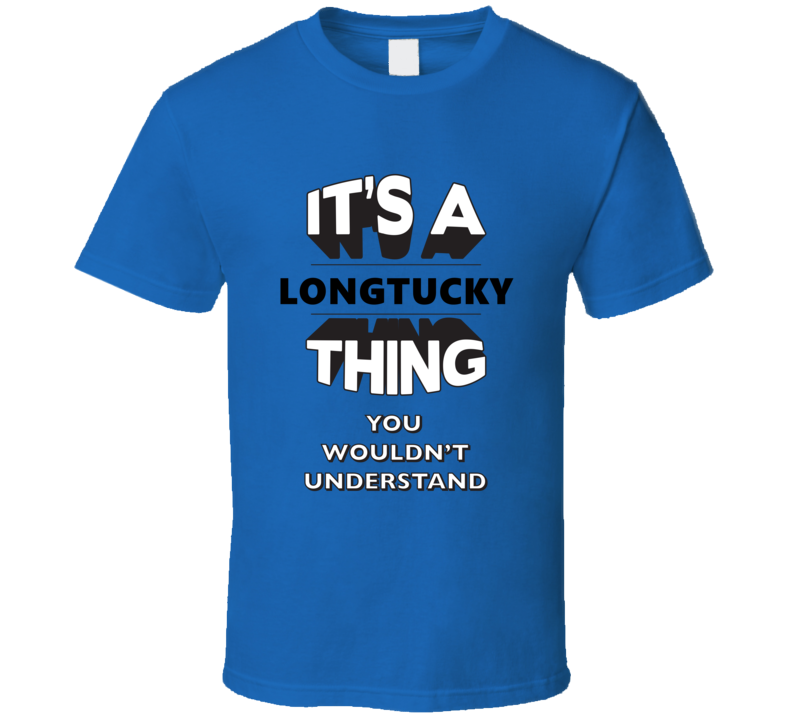 It's A Longtucky Longmont Thing You Wouldn't Understand Local USA Neighborhood T Shirt