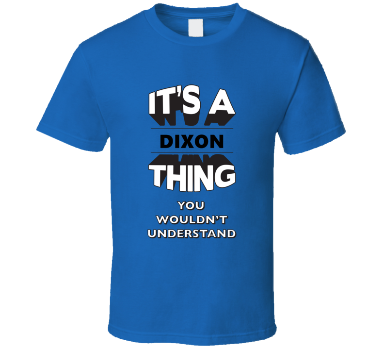 It's A Dixon Thing You Wouldn't Understand Local USA Neighborhood T Shirt