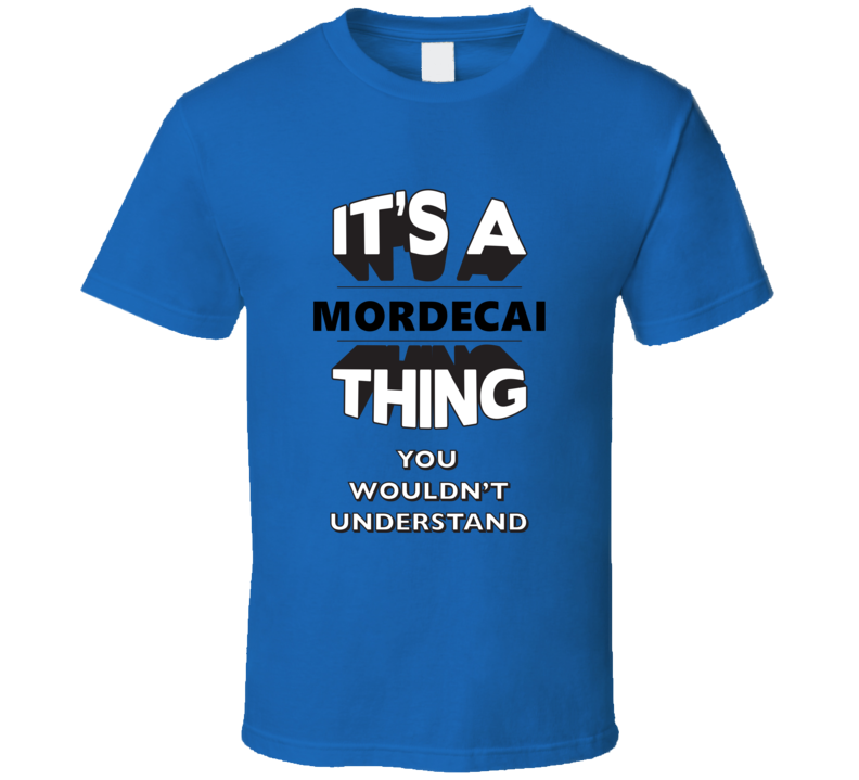 It's A Mordecai Thing You Wouldn't Understand Local USA Neighborhood T Shirt