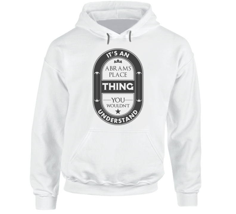 It's An Abrams Place Thing You Wouldn't Understand US Neighborhood Hooded Pullover It's An Abrams Place Thing You Wouldn't Understand US Neighborhood Hooded Pullover