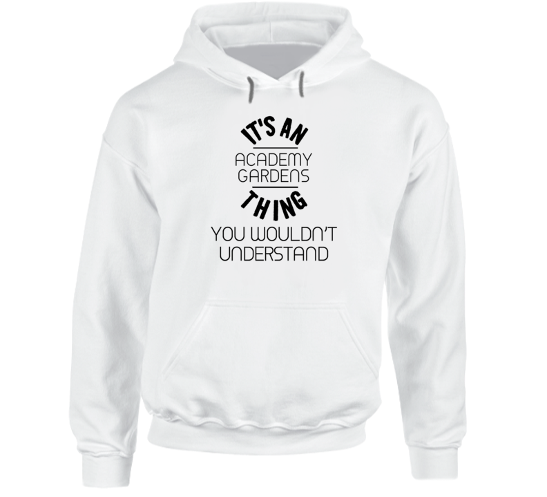 It's An Academy Gardens Thing You Wouldn't Understand Neighborhood Hooded Pullover